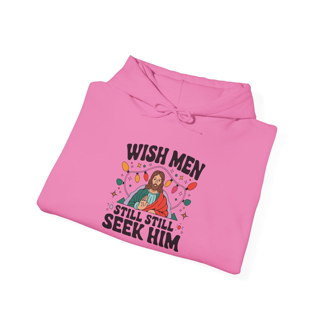 Wish Men Still Still Seek Him Unisex Hoodies