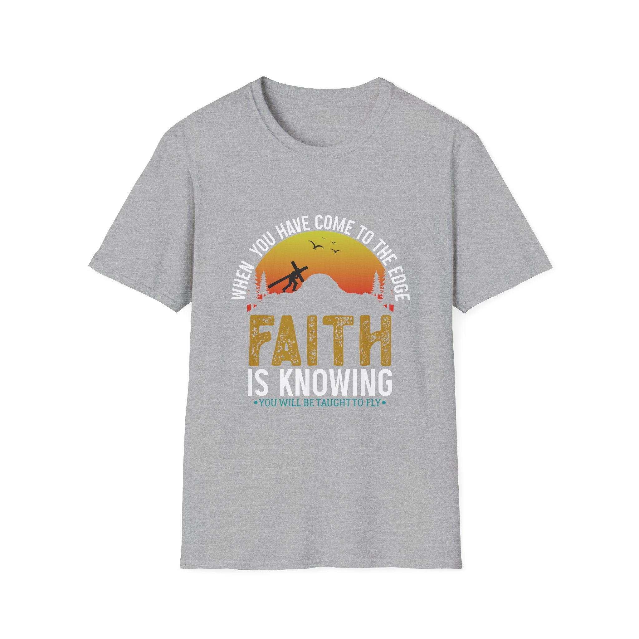 When You Have Come To The Edge Faith Is Knowing You Will Be Taught To Fly Unisex T-Shirt