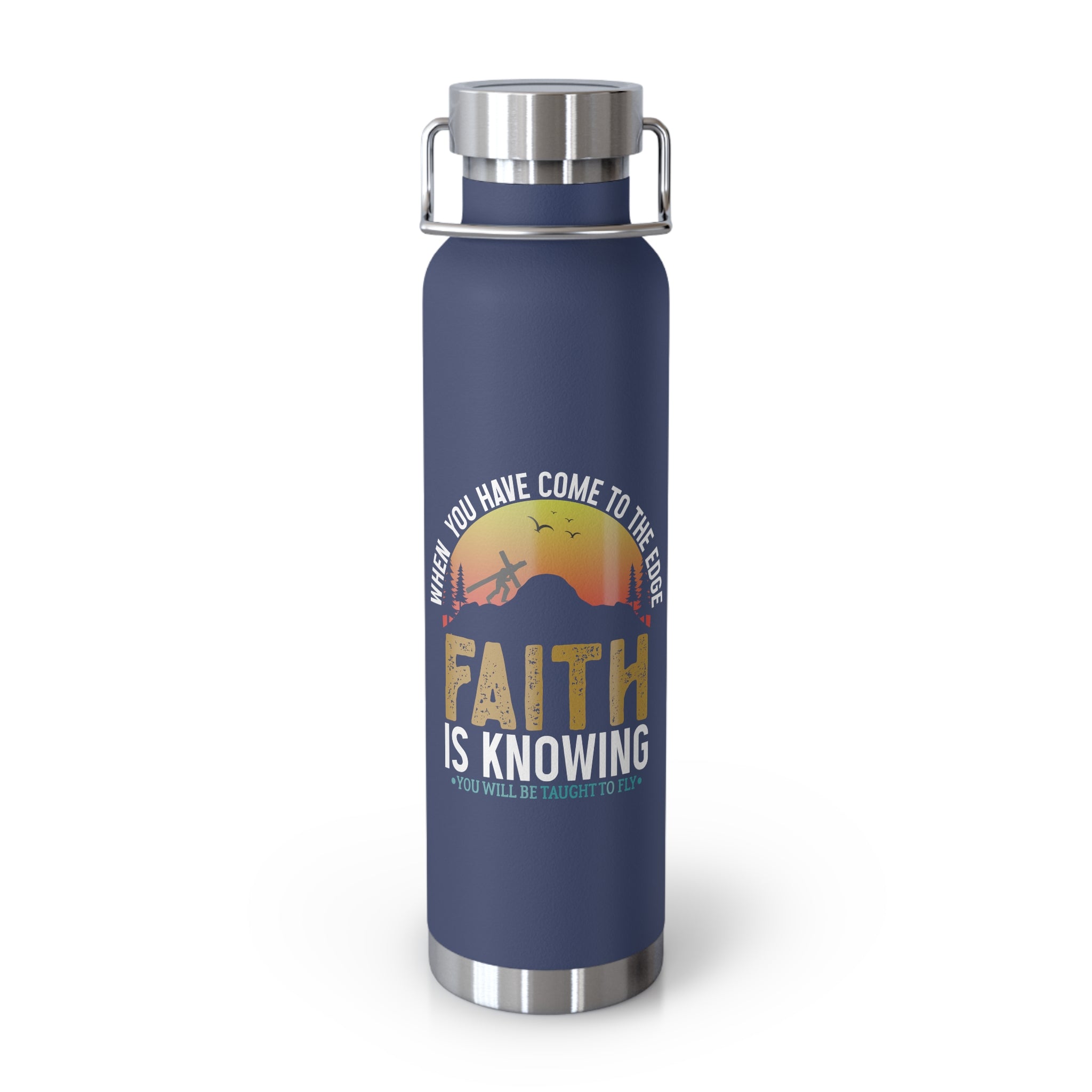When You Have Come To The Edge Faith Is Knowing You Will Be Taught To Fly Bottle, 22oz
