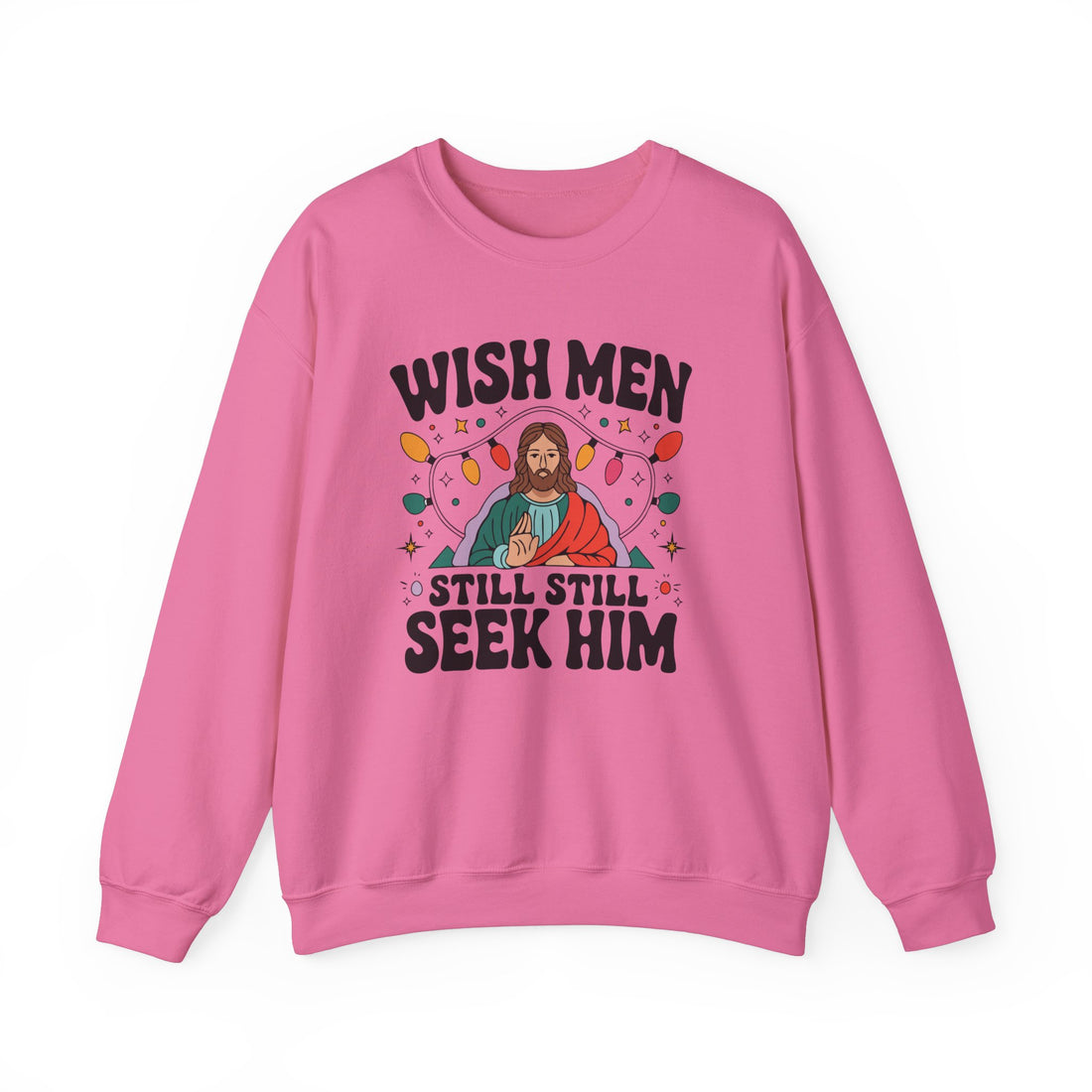 Wish Men Still Still Seek Him Sweatshirt