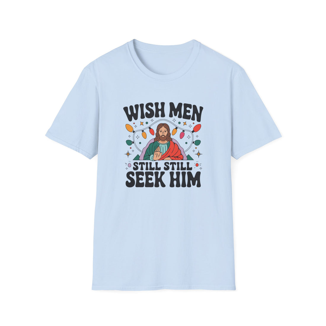 Wish Men Still Still Seek Him Unisex T-Shirt