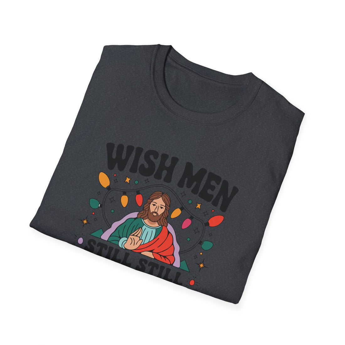 Wish Men Still Still Seek Him Unisex T-Shirt