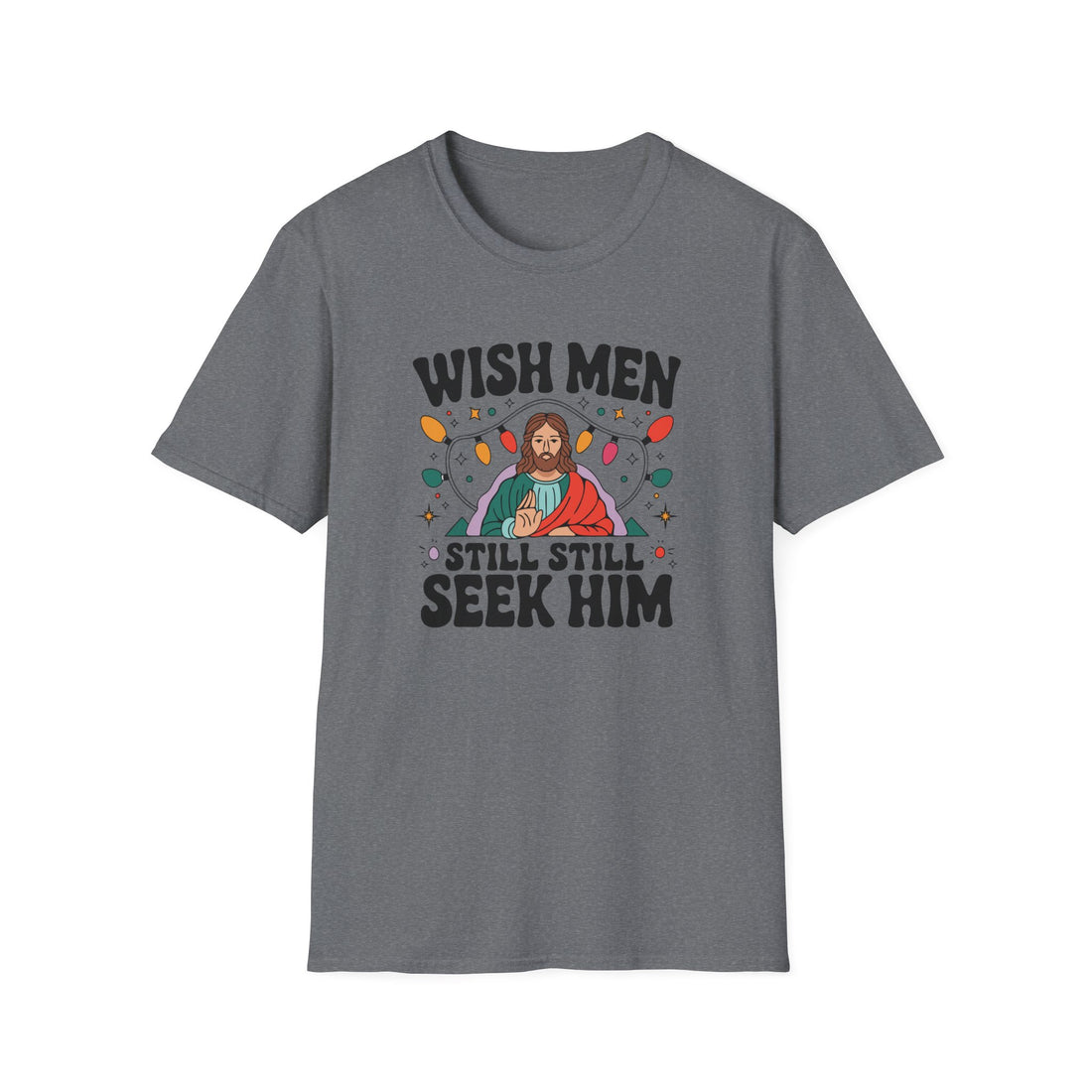 Wish Men Still Still Seek Him Unisex T-Shirt