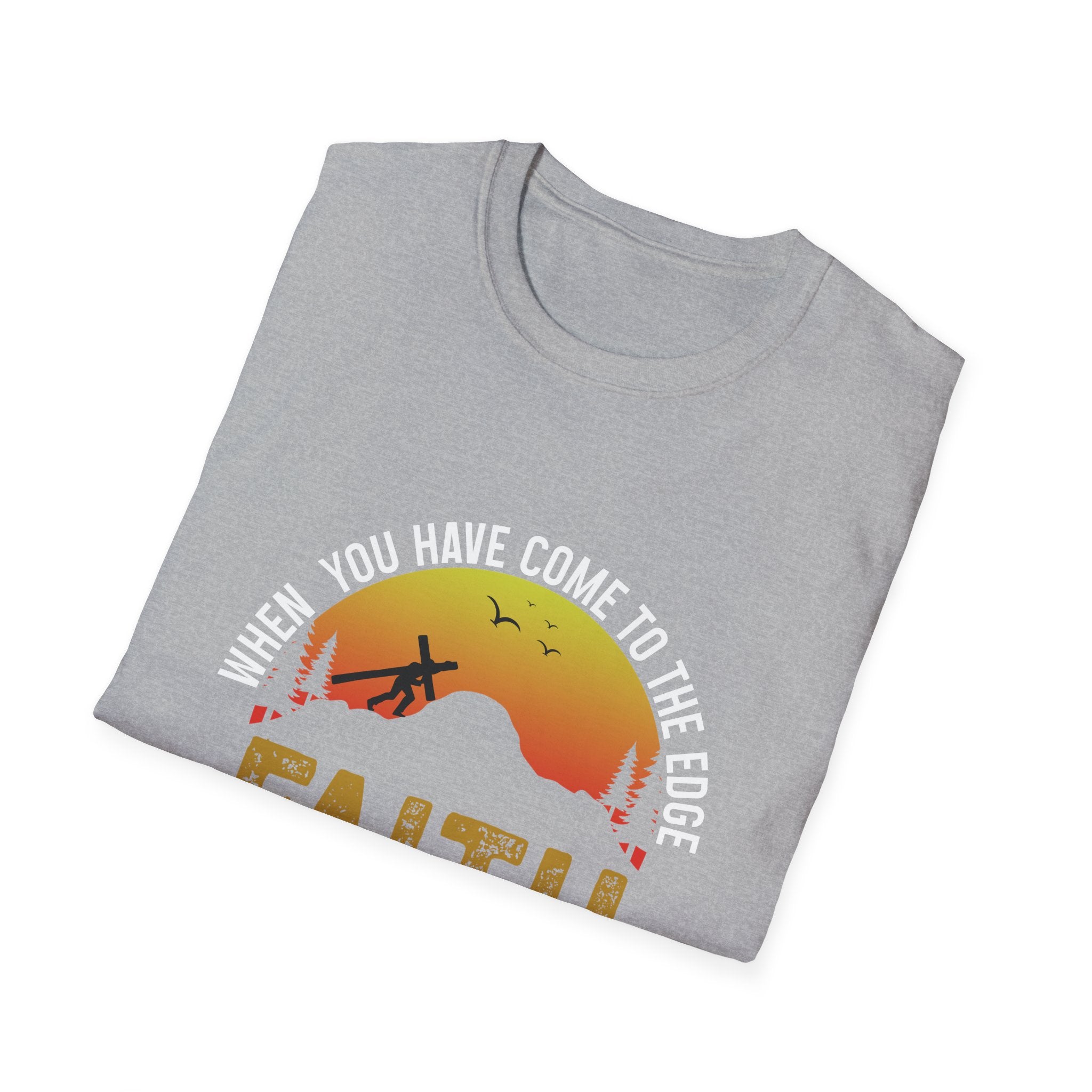 When You Have Come To The Edge Faith Is Knowing You Will Be Taught To Fly Unisex T-Shirt