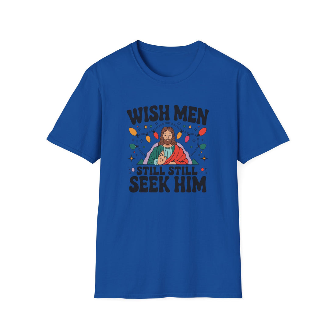 Wish Men Still Still Seek Him Unisex T-Shirt