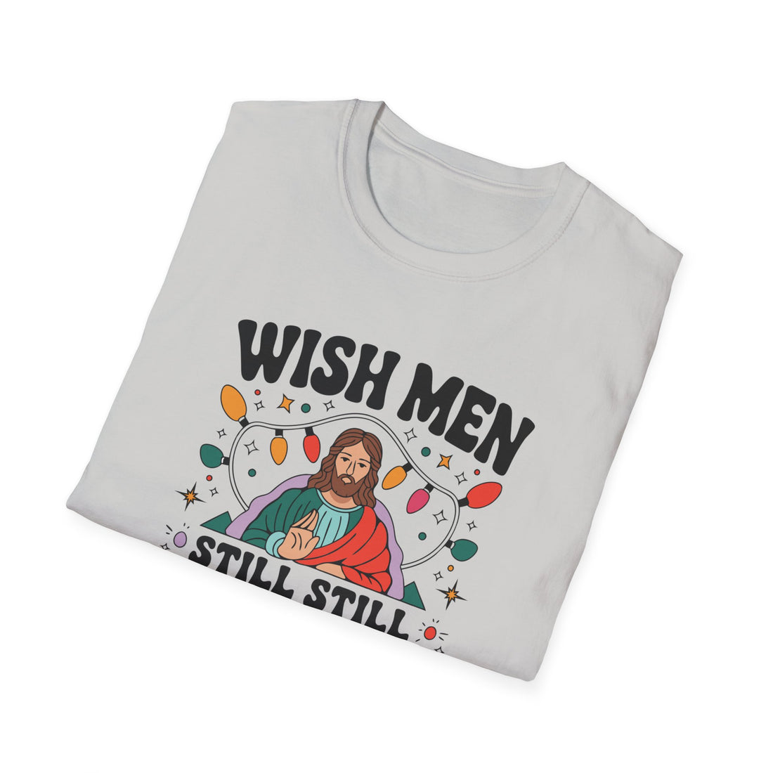 Wish Men Still Still Seek Him Unisex T-Shirt