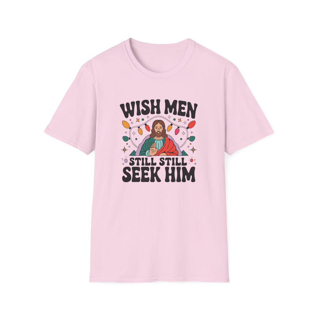 Wish Men Still Still Seek Him Unisex T-Shirt