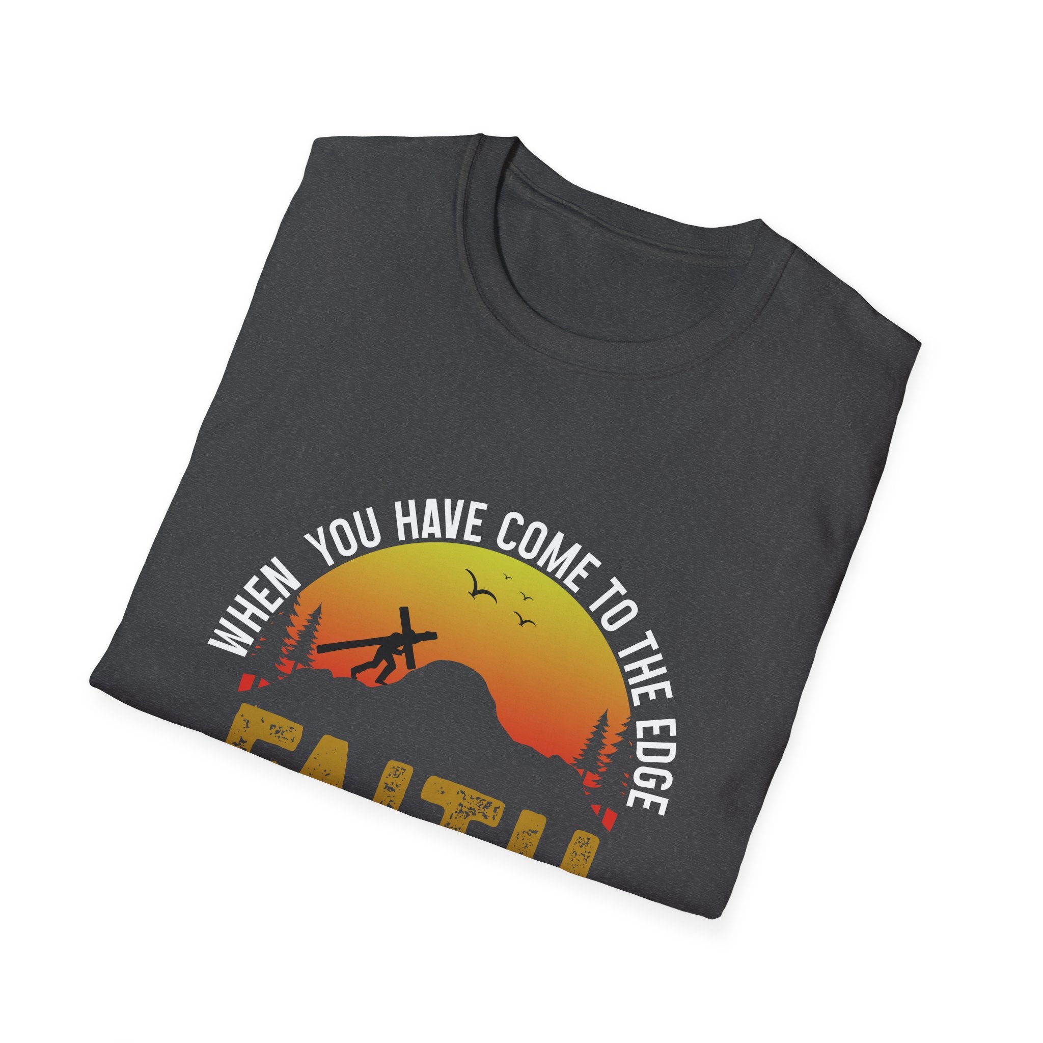 When You Have Come To The Edge Faith Is Knowing You Will Be Taught To Fly Unisex T-Shirt