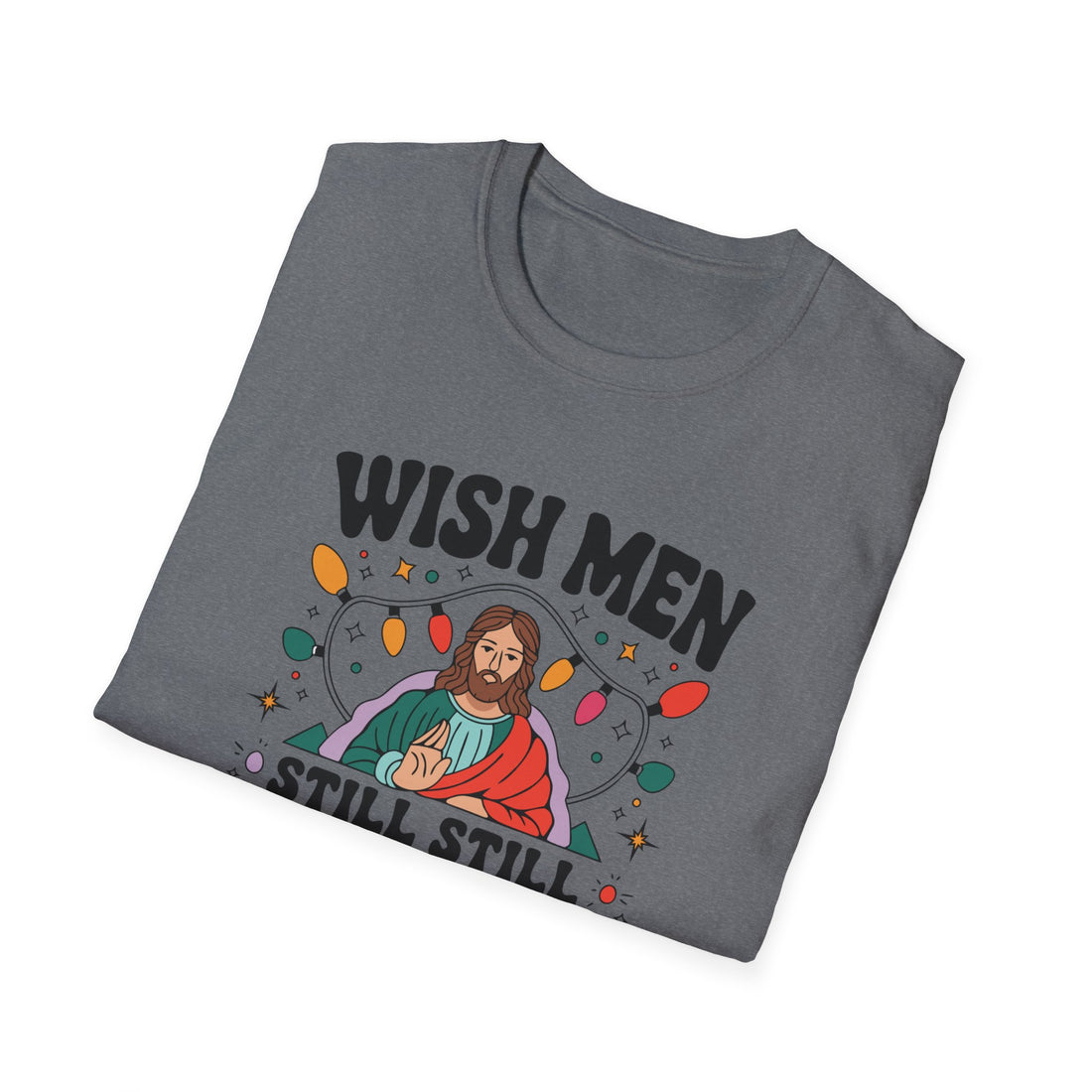 Wish Men Still Still Seek Him Unisex T-Shirt